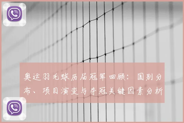 奥运羽毛球历届冠军回顾:国别分布、项目演变与夺冠关键因素分析